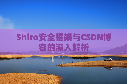 Shiro安全框架与CSDN博客的深入解析
